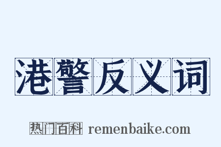 港警反义词是什么意思的图片